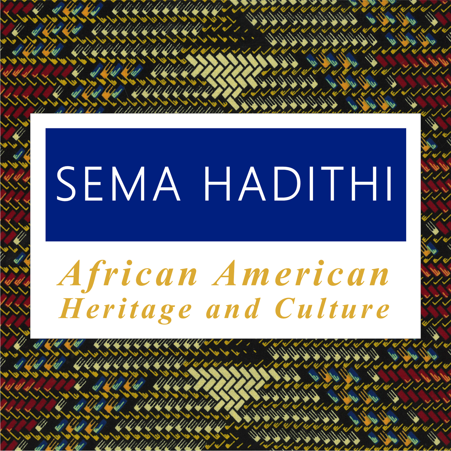 Text SEMA HADITHI: African American Heritage and Culture on woven, colorful background.